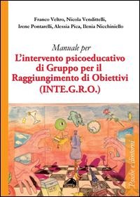 Manuale per l'intervento psicoeducativo di gruppo per il raggiungimento di obiettivi. (INTE.G.R.O.) - Franco Veltro, Nicola Vendittelli, Irene Pontarelli, Alessia Pica, Ilenia Nicchiniello