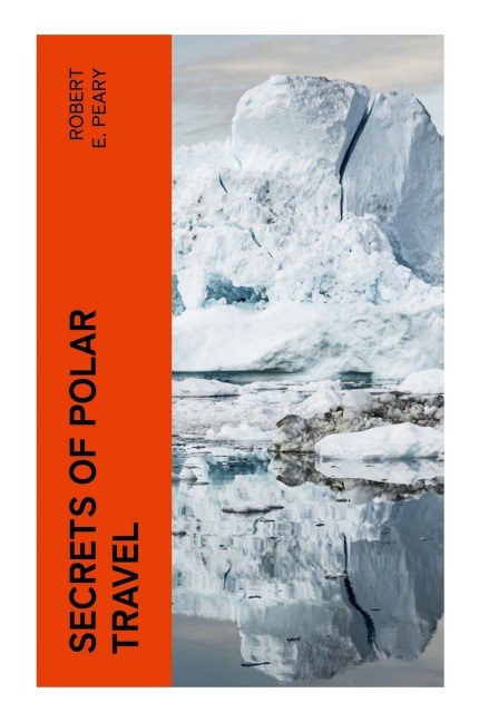 Secrets of Polar Travel - Robert E. Peary