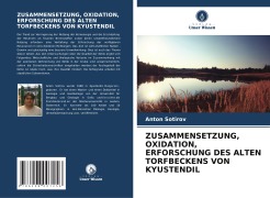 Cover-Bild zum Titel 'ZUSAMMENSETZUNG, OXIDATION, ERFORSCHUNG DES ALTEN TORFBECKENS VON KYUSTENDIL' von 'Anton Sotirov'