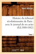 Cover-Bild zum Titel 'Histoire Du Tribunal Révolutionnaire de Paris: Avec Le Journal de Ses Actes. Tome 1 (Éd.1880-1882)' von 'Henri Wallon'