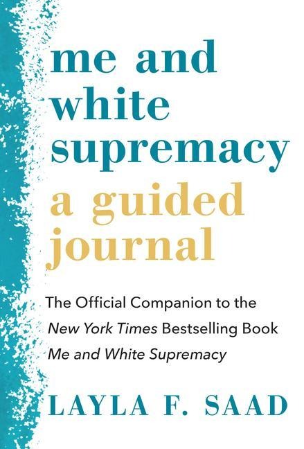 Me and White Supremacy: A Guided Journal: The Official Companion to the New York Times Bestselling Book Me and White Supremacy - Layla Saad