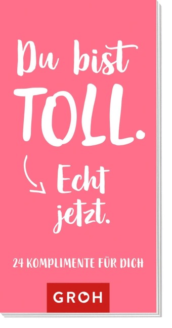 Du bist toll. Echt jetzt. - 