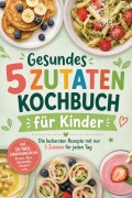 Cover-Bild zum Titel 'Gesundes 5 Zutaten Kochbuch für Kinder: Die leckersten Rezepte mit nur 5 Zutaten für jeden Tag - inkl. 30-Tage-Ernährungsplan, Broten, Dips, Getränken, Desserts uvm.' von 'Christina Novak'
