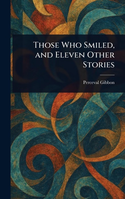 Those Who Smiled, and Eleven Other Stories - Perceval Gibbon