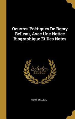 Oeuvres Poétiques De Remy Belleau, Avec Une Notice Biographique Et Des Notes - Remy Belleau