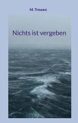 Cover-Bild zum Titel 'Nichts ist vergeben' von 'M. Trewen'