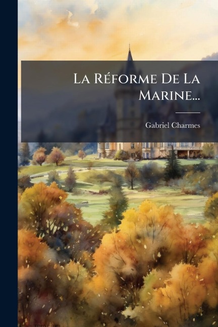 La RÃ(c)forme De La Marine... - Gabriel Charmes