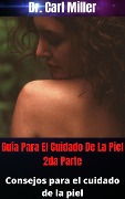 Cover-Bild zum Titel 'Guía Para El Cuidado De La Piel 2da Parte: Consejos para el cuidado de la piel' von 'Carl Miller'