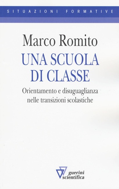 Una scuola di classe. Orientamento e disuguaglianza nelle transizioni scolastiche - Marco Romito