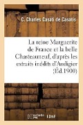 La Reine Marguerite de France Et La Belle Chasteauneuf: d'Après Les Extraits Inédits d'Audigier - C. Charles Casati De Casatis