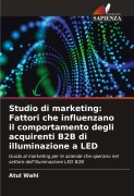 Cover-Bild zum Titel 'Studio di marketing: Fattori che influenzano il comportamento degli acquirenti B2B di illuminazione a LED' von 'Atul Wahi'