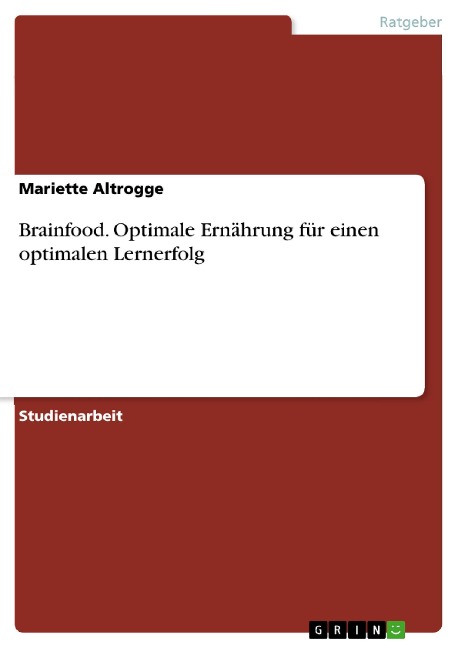 Brainfood. Optimale Ernährung für einen optimalen Lernerfolg - Mariette Altrogge