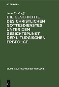 Cover-Bild zum Titel 'Die Geschichte des christlichen Gottesdienstes unter dem Gesichtspunkt der liturgischen Erbfolge' von 'Franz Rendtorff'