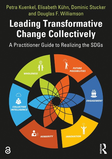 Leading Transformative Change Collectively - Petra Kuenkel, Elisabeth Kuhn, Dominic Stucker, Douglas F. Williamson