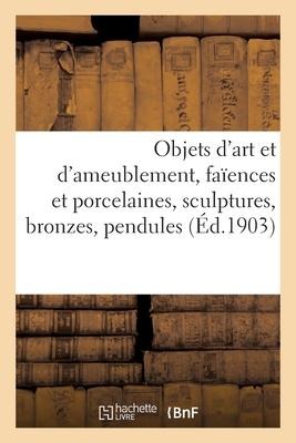 Objets d'Art Et d'Ameublement, Faïences Et Porcelaines, Objets Variés, Sculptures, Bronzes, Pendules - Charles Mannheim