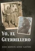 Cover-Bild zum Titel 'Yo, El Guerrillero' von 'Juan Manuel Adan -Gaitan'