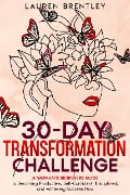 THE 30-DAY TRANSFORMATION CHALLENGE A Woman's Beginners Guide to Becoming Productive, Self-Confident, Disciplined, and Achieving Success Now (Life change mastery, #1) - Lauren Brentley