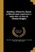 Eidyllion. [Theocriti, Bionis et Moschi quae supersunt; c. notis varr. et suis ed. Thomas Briggs.] - Of Syracuse Moschus