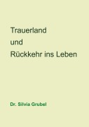 Cover-Bild zum Titel 'Trauerland und Rückkehr ins Leben' von 'Silvia Grubel'