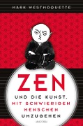 Zen und die Kunst, mit schwierigen Menschen umzugehen - Familie, Nachbar*Innen, Kolleg*Innen u.a. - Mark Westmoquette