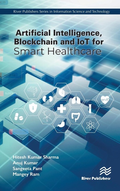 Artificial Intelligence, Blockchain and IoT for Smart Healthcare - Hitesh Kumar Sharma, Sangeeta Pant, Anuj Kumar