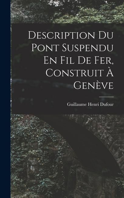 Description Du Pont Suspendu En Fil De Fer, Construit À Genève - Guillaume Henri Dufour