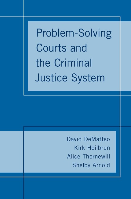 Problem-Solving Courts and the Criminal Justice System - David Dematteo, Kirk Heilbrun, Shelby Arnold, Alice Thornewill