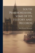 Cover-Bild zum Titel 'South Pembrokeshire, Some of its History and Records' von 'Mary Beatrice Mirehouse'