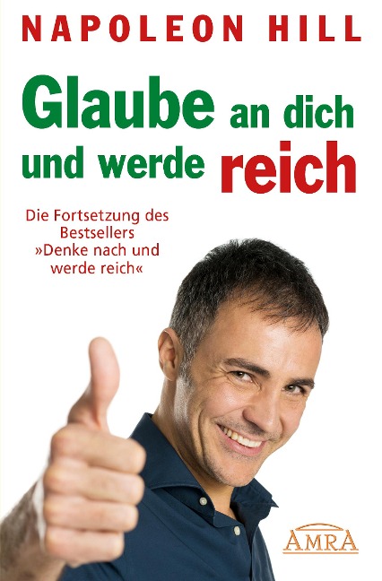 GLAUBE AN DICH UND WERDE REICH: Die Fortsetzung des 60-Millionen-Bestsellers 'Denke nach und werde reich' - nach der Originalausgabe von 1945 (First Edition) - Napoleon Hill