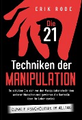 Cover-Bild zum Titel 'Die 21 Techniken der Manipulation - Dunkle Psychologie im Alltag: So schützen Sie sich vor den Manipulationstechniken anderer Menschen und gewinnen die Kontrolle über Ihr Leben zurück' von 'Erik Rode'