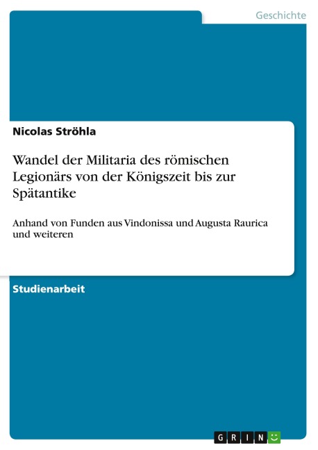 Wandel der Militaria des römischen Legionärs von der Königszeit bis zur Spätantike - Nicolas Ströhla