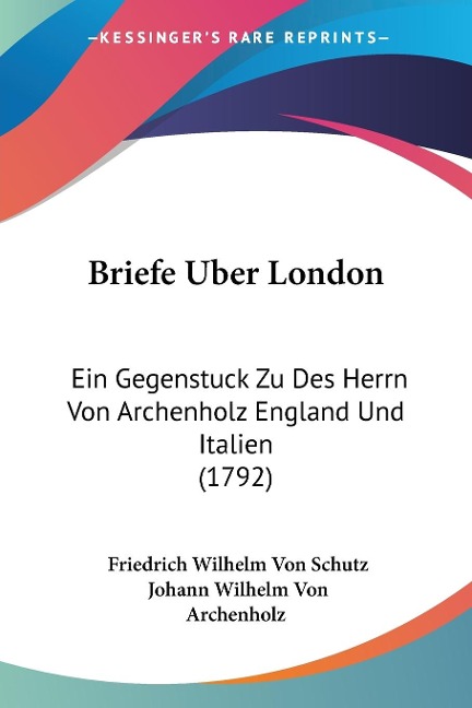 Briefe Uber London - Friedrich Wilhelm Von Schutz, Johann Wilhelm Von Archenholz