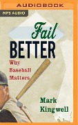 Fail Better: Why Baseball Matters - Mark Kingwell