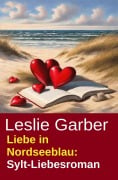 Cover-Bild zum Titel 'Liebe in Nordseeblau: Sylt-Liebesroman' von 'Leslie Garber'