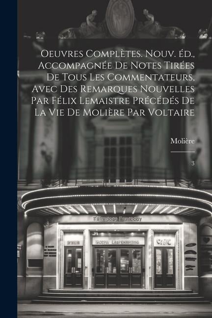 Oeuvres complètes. Nouv. éd., accompagnée de notes tirées de tous les commentateurs, avec des remarques nouvelles par Félix Lemaistre précédés de la vie de Molière par Voltaire - Molière