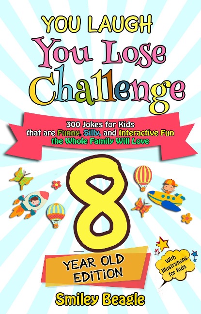 You Laugh You Lose Challenge - 8-Year-Old Edition: 300 Jokes for Kids that are Funny, Silly, and Interactive Fun the Whole Family Will Love - With Illustrations for Kids - Smiley Beagle