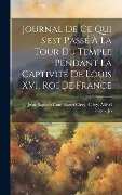 Journal de ce qui S'est Passé à la Tour du Temple Pendant la Captivité de Louis XVI, roi de France - Cléry Alfr Baptiste Cant Hanet Cléry