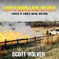 Controlled Burn: Stories of Prison, Crime, and Men - Scott Wolven