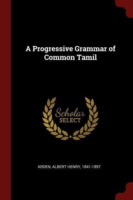 A Progressive Grammar of Common Tamil - Albert Henry Arden