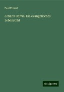 Johann Calvin: Ein evangelisches Lebensbild - Paul Pressel