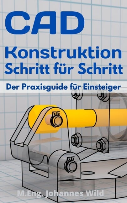 CAD-Konstruktion Schritt für Schritt - M. Eng. Johannes Wild