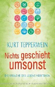 Nichts geschieht umsonst - Kurt Tepperwein