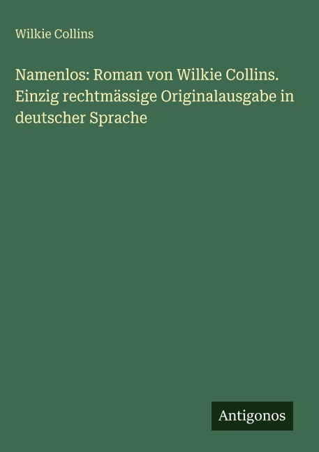 Namenlos: Roman von Wilkie Collins. Einzig rechtmässige Originalausgabe in deutscher Sprache - Wilkie Collins