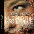 Mud and the Masterpiece: Seeing Yourself and Others Through the Eyes of Jesus - John Burke
