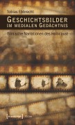 Cover-Bild zum Titel 'Geschichtsbilder im medialen Gedächtnis' von 'Tobias Ebbrecht'