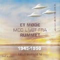 Et møde med livet fra rummet - År 1945 - 1950 - Lejf Hansen