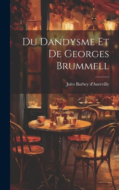 Du Dandysme Et De Georges Brummell - Jules Barbey D'Aurevilly