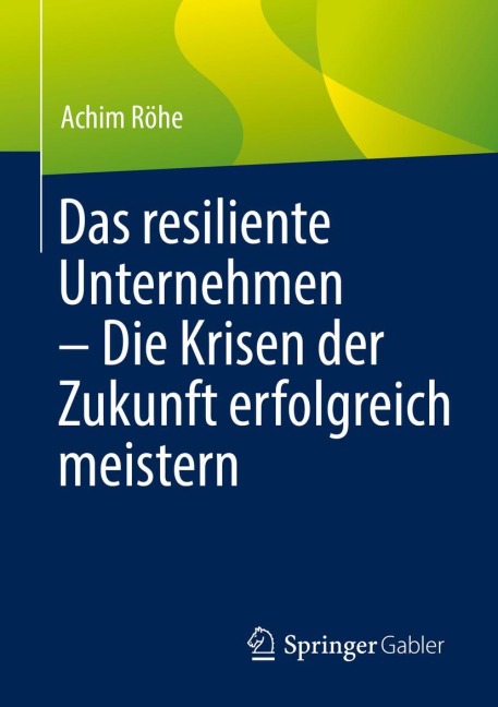 Das resiliente Unternehmen - Die Krisen der Zukunft erfolgreich meistern - Achim Röhe