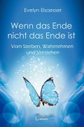 Cover-Bild zum Titel 'Wenn das Ende nicht das Ende ist' von 'Evelyn Elsaesser'