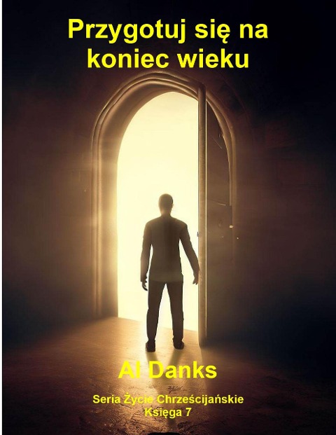Przygotuj sie na koniec wieku (Seria Zycie Chrzescijanskie, #7) - Al Danks